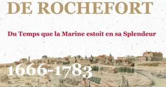 Exposition : Fonder l'arsenal de Rochefort, du temps que la Marine estoit en sa splendeur, 1666-1783